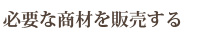 必要な商材を販売する